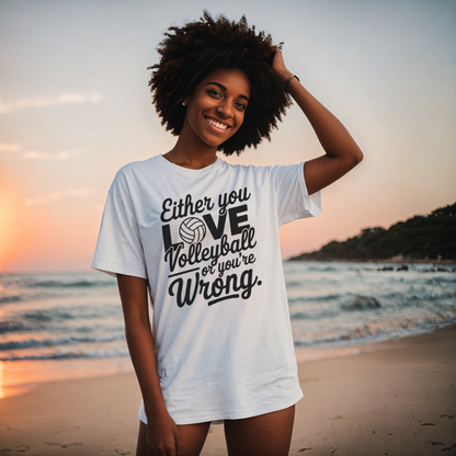 Either You LOVE Volleyball or You're Wrong T-Shirt | Unisex Graphic Tee
