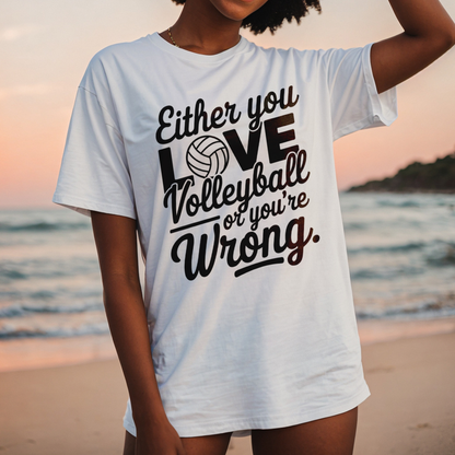Either You LOVE Volleyball or You're Wrong T-Shirt | Unisex Graphic Tee