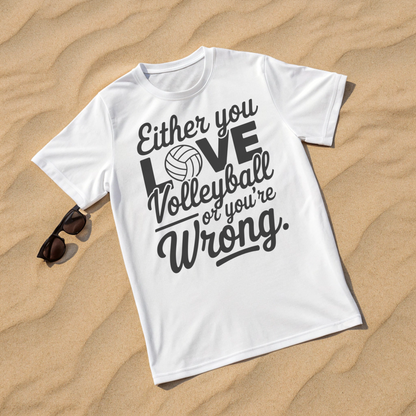 Either You LOVE Volleyball or You're Wrong T-Shirt | Unisex Graphic Tee